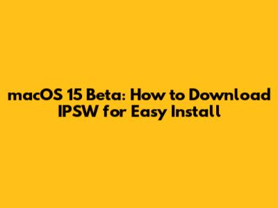 macOS 15 Beta: How to Download IPSW for Easy Install