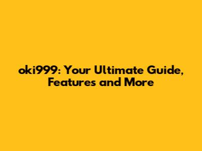 oki999: Your Ultimate Guide, Features and More