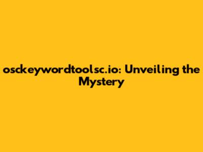 osckeywordtoolsc.io: Unveiling the Mystery
