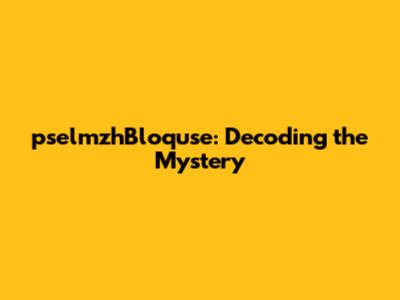pselmzhBloquse: Decoding the Mystery