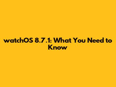 watchOS 8.7.1: What You Need to Know