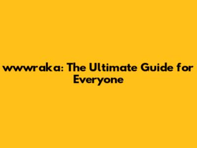 wwwraka: The Ultimate Guide for Everyone