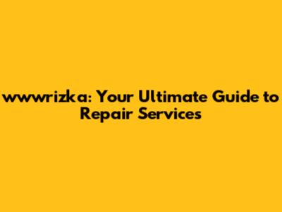 wwwrizka: Your Ultimate Guide to Repair Services