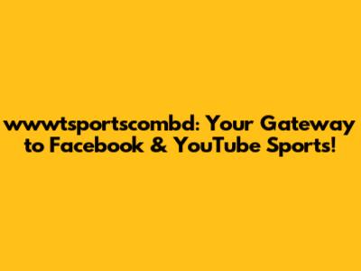 wwwtsportscombd: Your Gateway to Facebook & YouTube Sports!